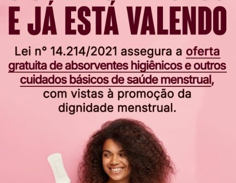 O Senado aprovou e já está valendoLei nº 14.214/2021 assegura a oferta gratuita de absorventes higiênicos e outros cuidados básicos de saúde menstrual, com vistas a promoção da dignidade menstrual