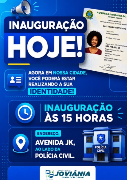 28/07/2026: Inauguração do novo espaço para a emissão da Carteira de Identidade, Avenida JK, ao lado da Polícia Civil – em Joviânia-Go